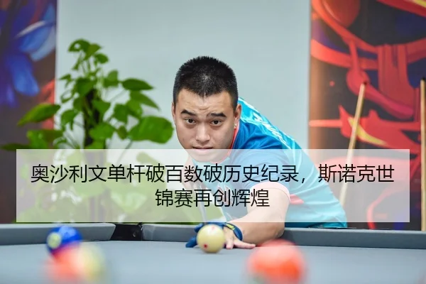 奥沙利文单杆破百数破历史纪录，斯诺克世锦赛再创辉煌