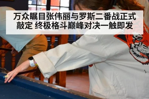 万众瞩目张伟丽与罗斯二番战正式敲定 终极格斗巅峰对决一触即发