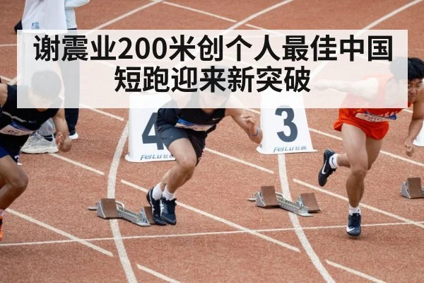 谢震业200米创个人最佳中国短跑迎来新突破