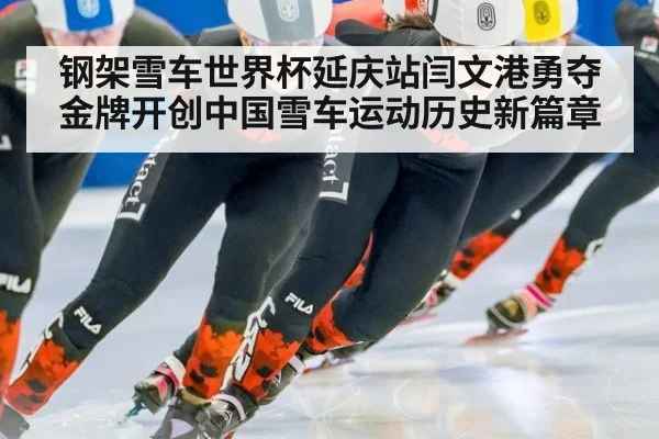 钢架雪车世界杯延庆站闫文港勇夺金牌开创中国雪车运动历史新篇章
